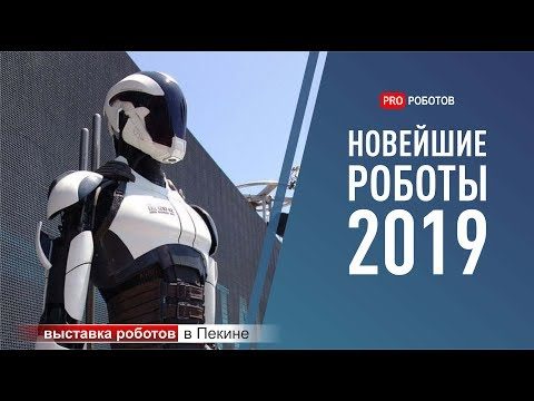 Выставка роботов в Пекине: самые новые и крутые роботы 2019